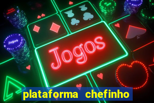 plataforma chefinho 777 bet